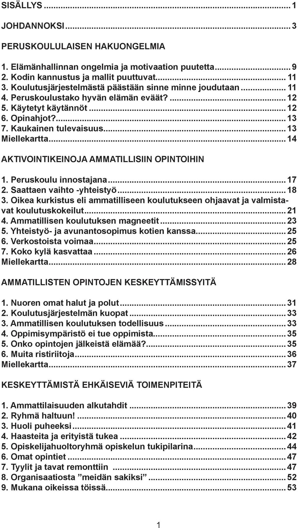 ..14 AKTIVOINTIKEINOJA AMMATILLISIIN OPINTOIHIN 1. Peruskoulu innostajana...17 2. Saattaen vaihto -yhteistyö...18 3.