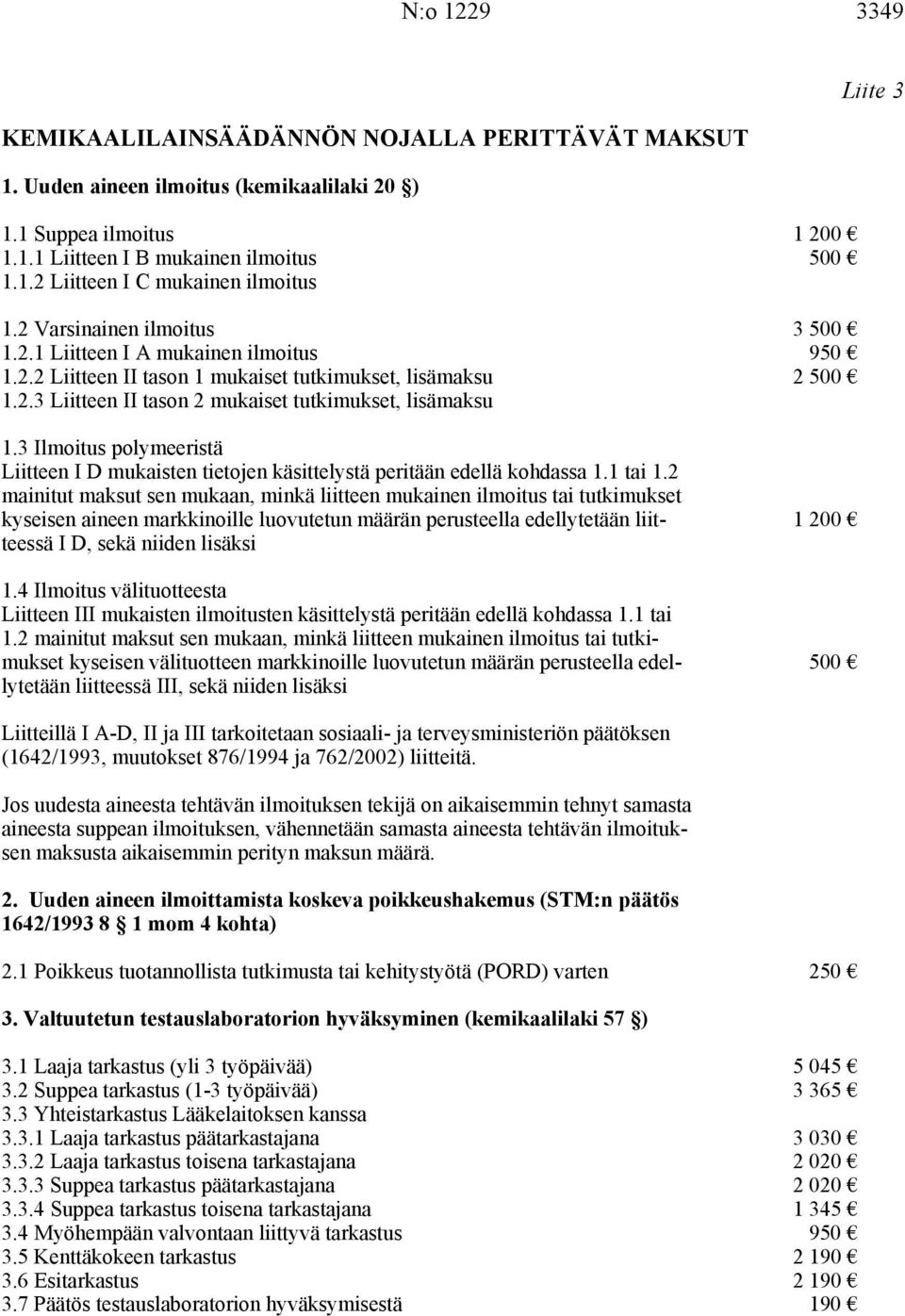 3 Ilmoitus polymeeristä Liitteen I D mukaisten tietojen käsittelystä peritään edellä kohdassa 1.1 tai 1.