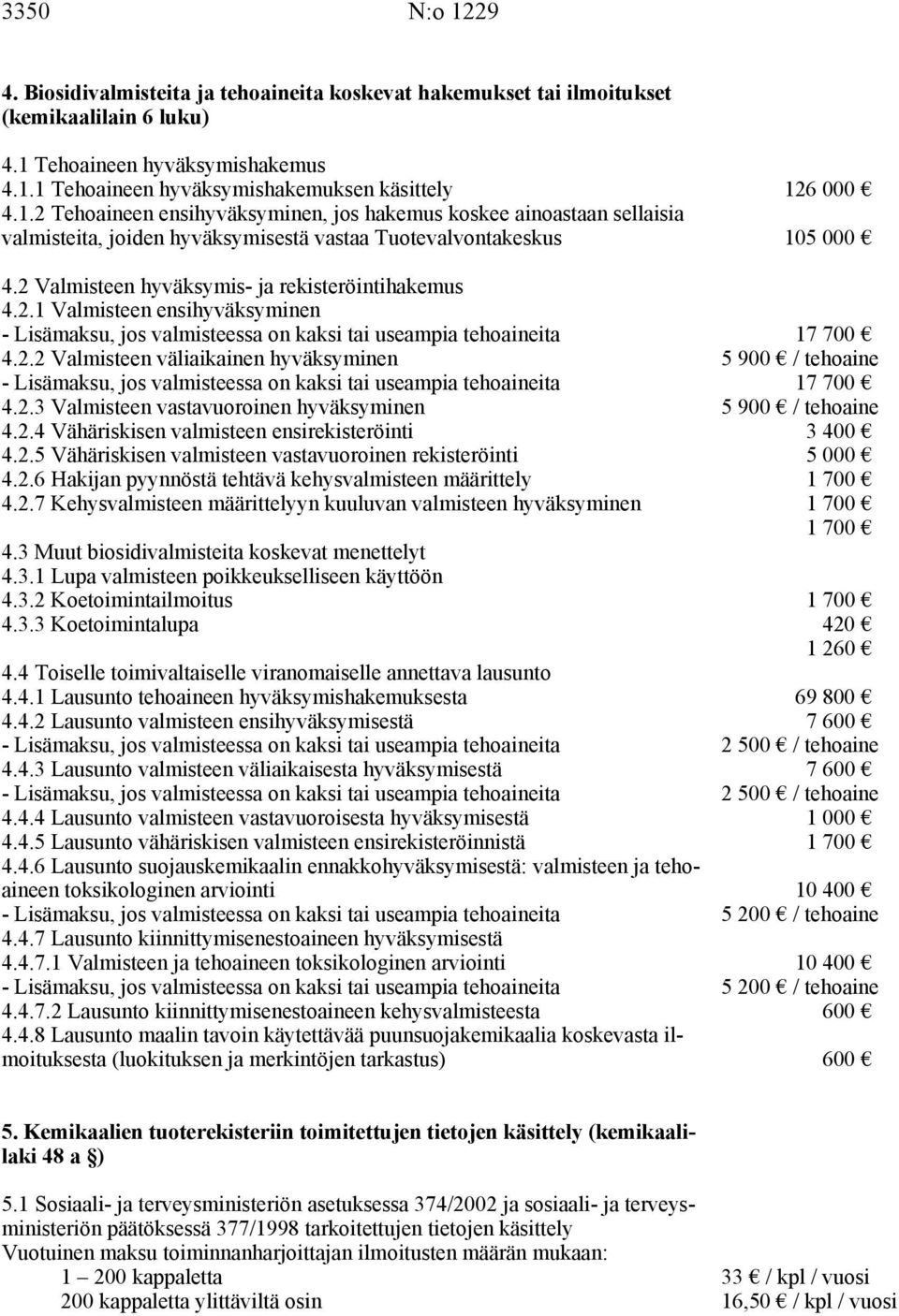 2 Valmisteen hyväksymis- ja rekisteröintihakemus 4.2.1 Valmisteen ensihyväksyminen 4.2.2 Valmisteen väliaikainen hyväksyminen 4.2.3 Valmisteen vastavuoroinen hyväksyminen 4.2.4 Vähäriskisen valmisteen ensirekisteröinti 4.