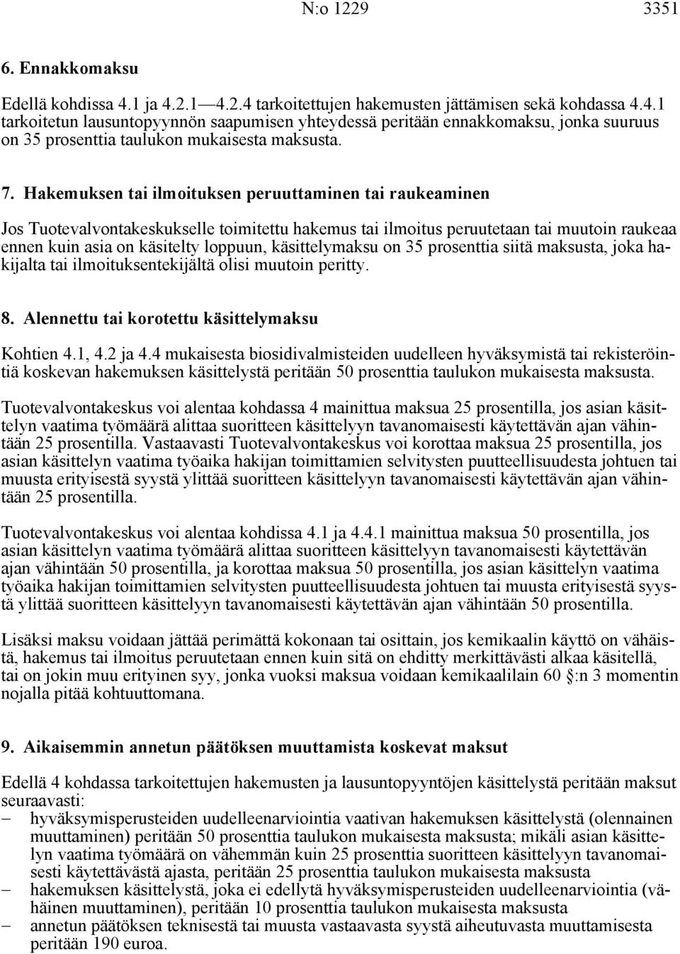 käsittelymaksu on 35 prosenttia siitä maksusta, joka hakijalta tai ilmoituksentekijältä olisi muutoin peritty. 8. Alennettu tai korotettu käsittelymaksu Kohtien 4.1, 4.2 ja 4.