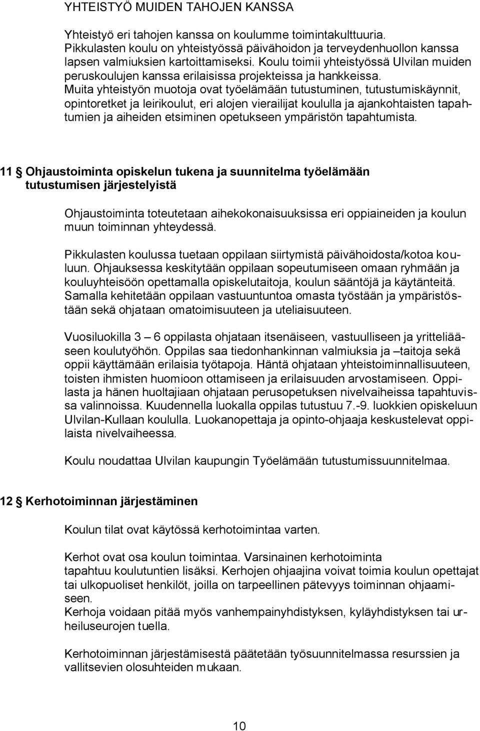 Koulu toimii yhteistyössä Ulvilan muiden peruskoulujen kanssa erilaisissa projekteissa ja hankkeissa.