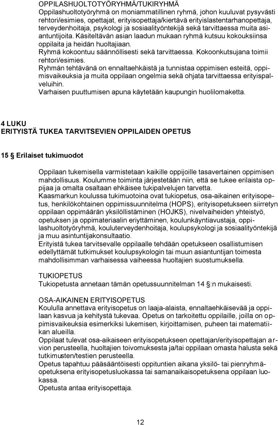 Ryhmä kokoontuu säännöllisesti sekä tarvittaessa. Kokoonkutsujana toimii rehtori/esimies.