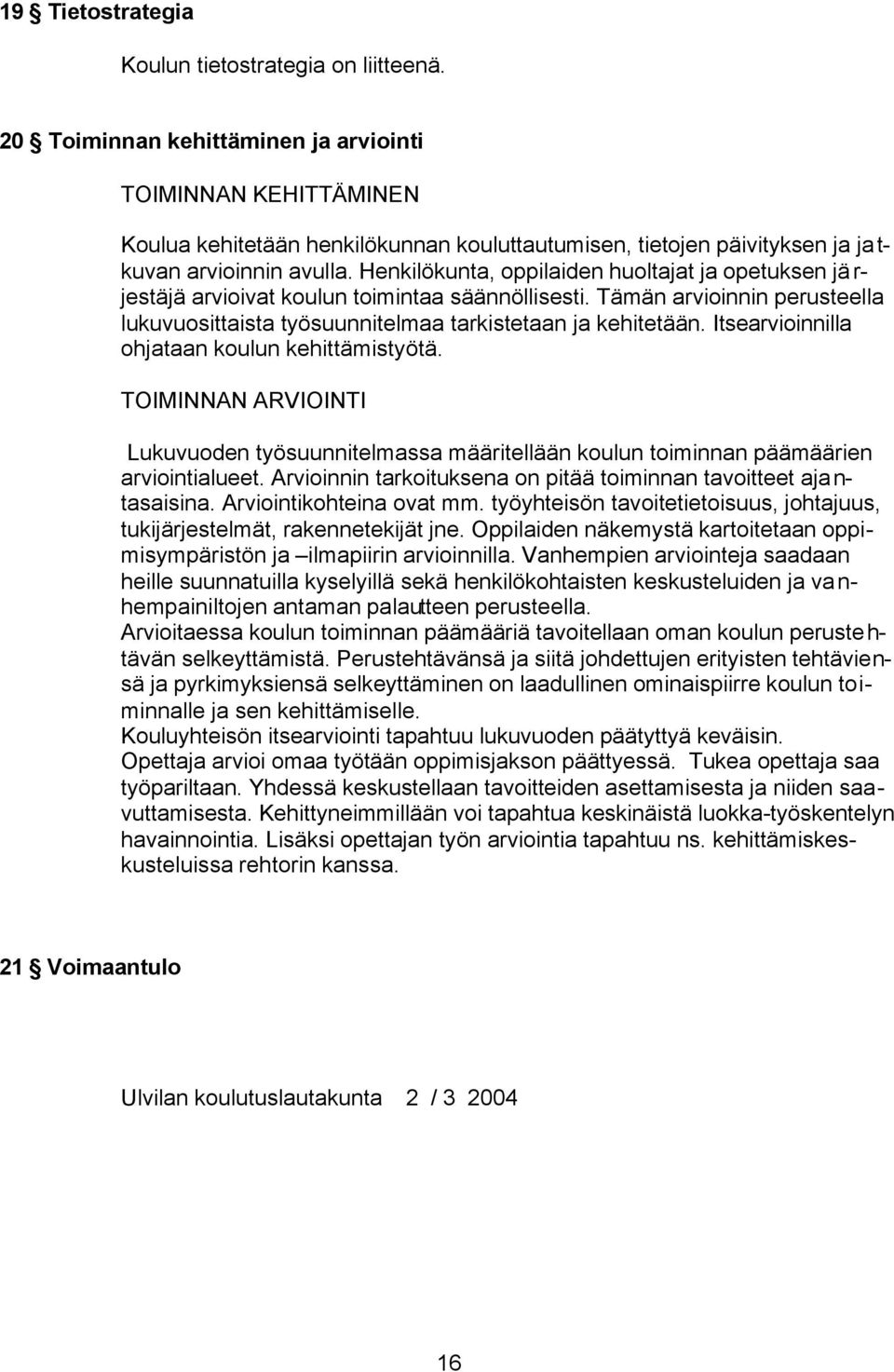 Henkilökunta, oppilaiden huoltajat ja opetuksen järjestäjä arvioivat koulun toimintaa säännöllisesti. Tämän arvioinnin perusteella lukuvuosittaista työsuunnitelmaa tarkistetaan ja kehitetään.