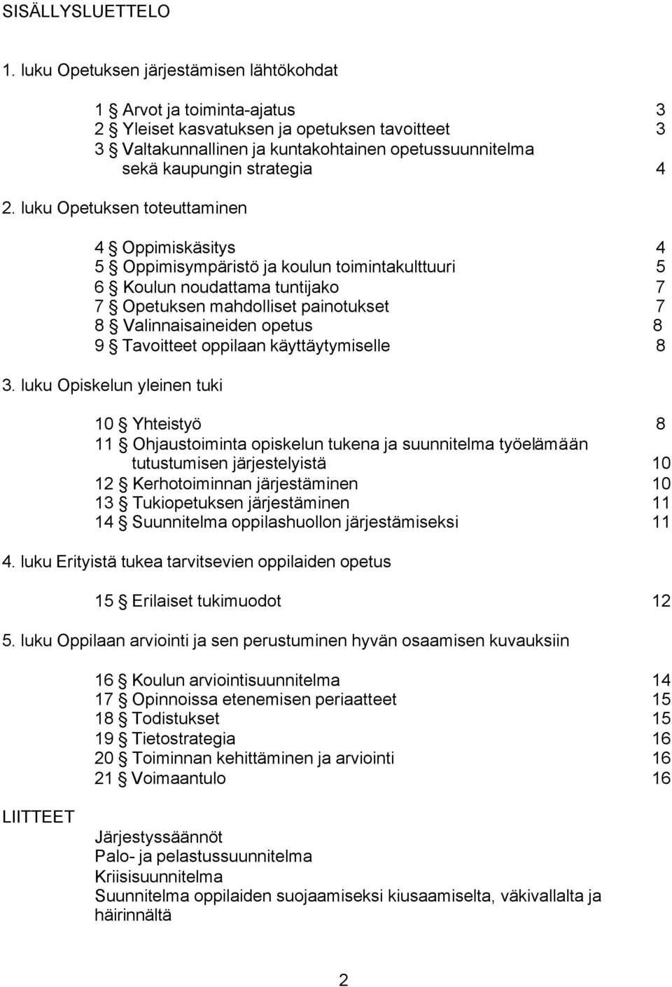 2. luku Opetuksen toteuttaminen 4 Oppimiskäsitys 4 5 Oppimisympäristö ja koulun toimintakulttuuri 5 6 Koulun noudattama tuntijako 7 7 Opetuksen mahdolliset painotukset 7 8 Valinnaisaineiden opetus 8