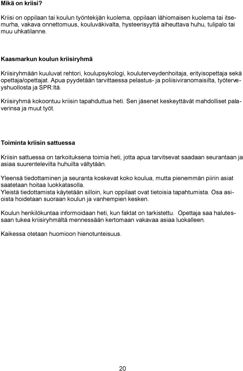 Kaasmarkun koulun kriisiryhmä Kriisiryhmään kuuluvat rehtori, koulupsykologi, kouluterveydenhoitaja, erityisopettaja sekä opettaja/opettajat.