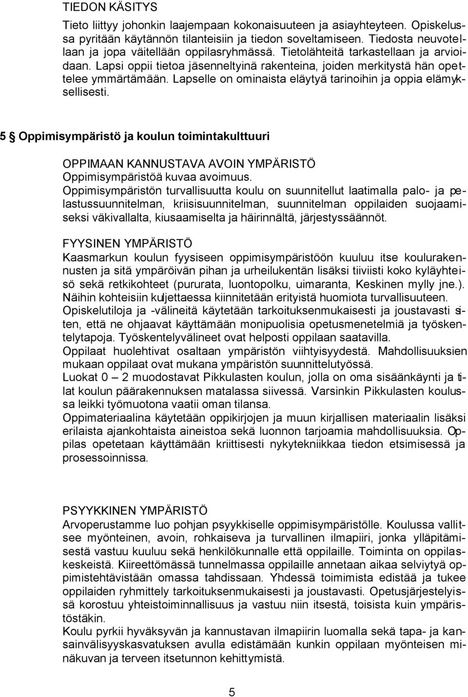 Lapselle on ominaista eläytyä tarinoihin ja oppia elämyksellisesti. 5 Oppimisympäristö ja koulun toimintakulttuuri OPPIMAAN KANNUSTAVA AVOIN YMPÄRISTÖ Oppimisympäristöä kuvaa avoimuus.