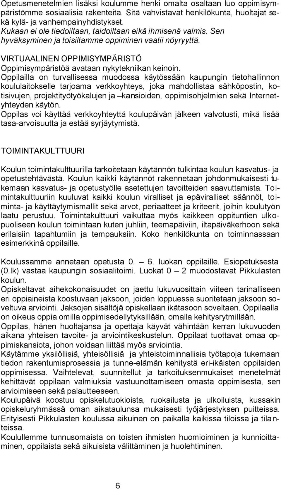 Oppilailla on turvallisessa muodossa käytössään kaupungin tietohallinnon koululaitokselle tarjoama verkkoyhteys, joka mahdollistaa sähköpostin, kotisivujen, projektityötyökalujen ja kansioiden,