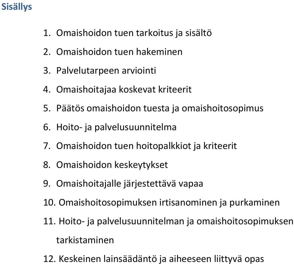 Omaishoidon tuen hoitopalkkiot ja kriteerit 8. Omaishoidon keskeytykset 9. Omaishoitajalle järjestettävä vapaa 10.