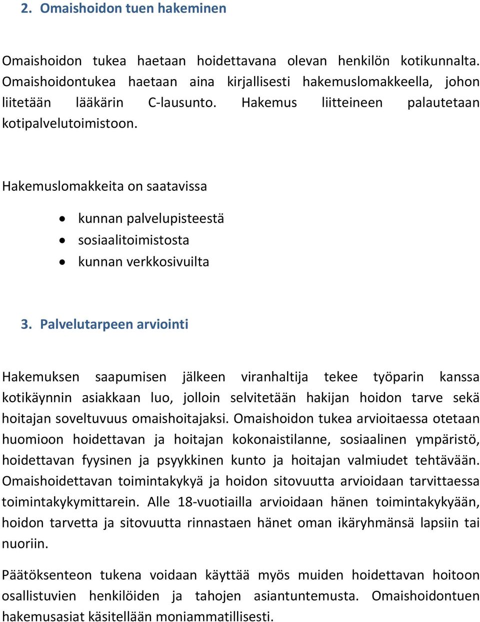 Palvelutarpeen arviointi Hakemuksen saapumisen jälkeen viranhaltija tekee työparin kanssa kotikäynnin asiakkaan luo, jolloin selvitetään hakijan hoidon tarve sekä hoitajan soveltuvuus omaishoitajaksi.