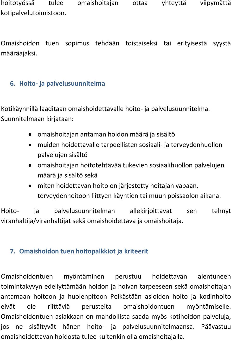 Suunnitelmaan kirjataan: omaishoitajan antaman hoidon määrä ja sisältö muiden hoidettavalle tarpeellisten sosiaali ja terveydenhuollon palvelujen sisältö omaishoitajan hoitotehtävää tukevien