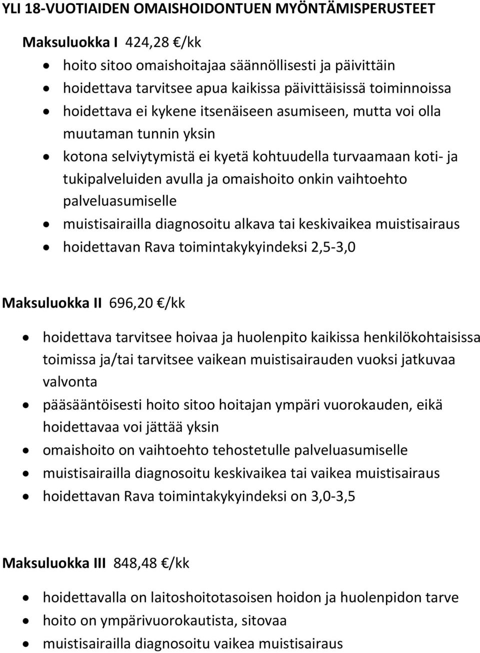 palveluasumiselle muistisairailla diagnosoitu alkava tai keskivaikea muistisairaus hoidettavan Rava toimintakykyindeksi 2,5 3,0 Maksuluokka II 696,20 /kk hoidettava tarvitsee hoivaa ja huolenpito