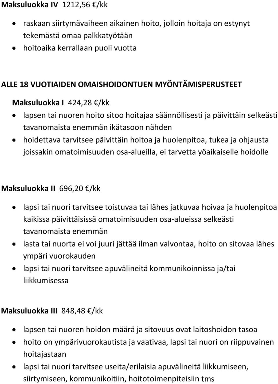 ja huolenpitoa, tukea ja ohjausta joissakin omatoimisuuden osa alueilla, ei tarvetta yöaikaiselle hoidolle Maksuluokka II 696,20 /kk lapsi tai nuori tarvitsee toistuvaa tai lähes jatkuvaa hoivaa ja