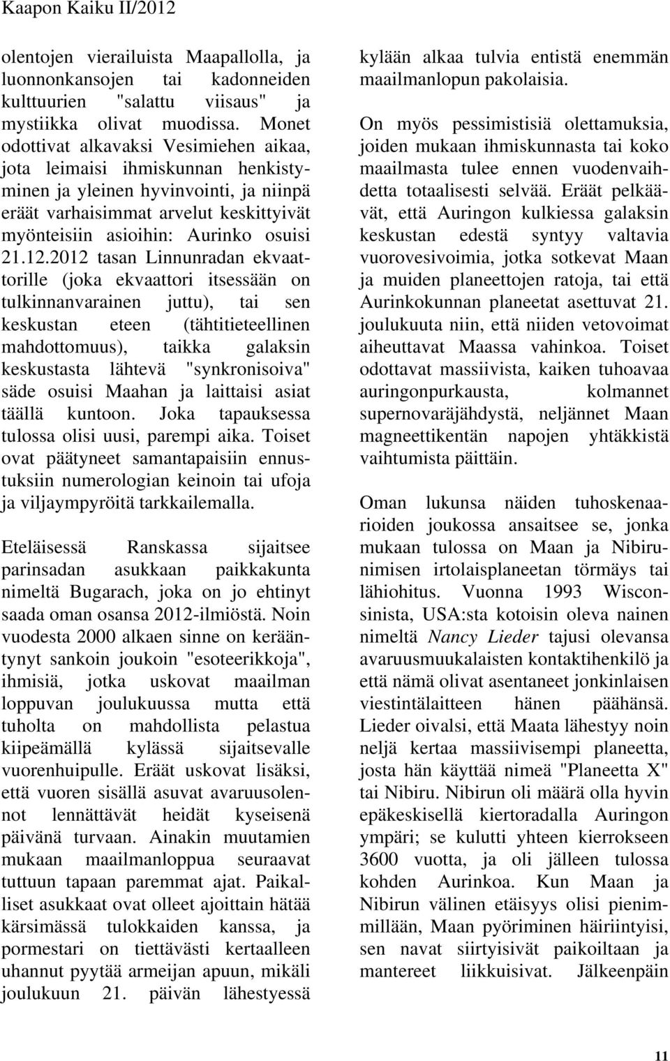 12.2012 tasan Linnunradan ekvaattorille (joka ekvaattori itsessään on tulkinnanvarainen juttu), tai sen keskustan eteen (tähtitieteellinen mahdottomuus), taikka galaksin keskustasta lähtevä