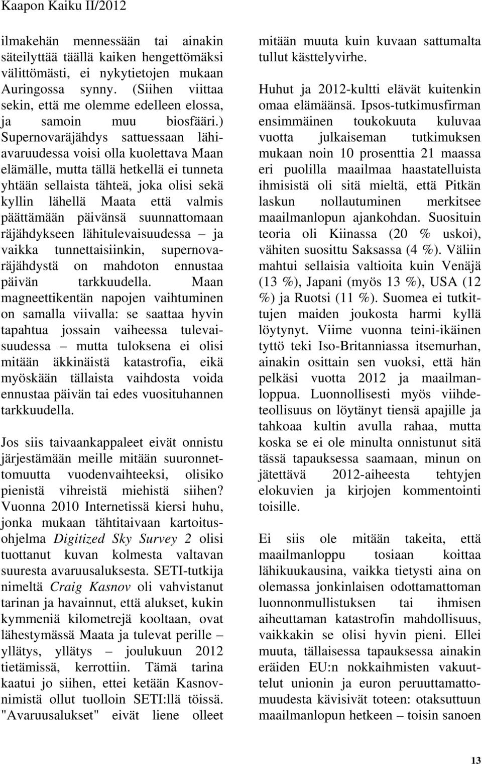 ) Supernovaräjähdys sattuessaan lähiavaruudessa voisi olla kuolettava Maan elämälle, mutta tällä hetkellä ei tunneta yhtään sellaista tähteä, joka olisi sekä kyllin lähellä Maata että valmis