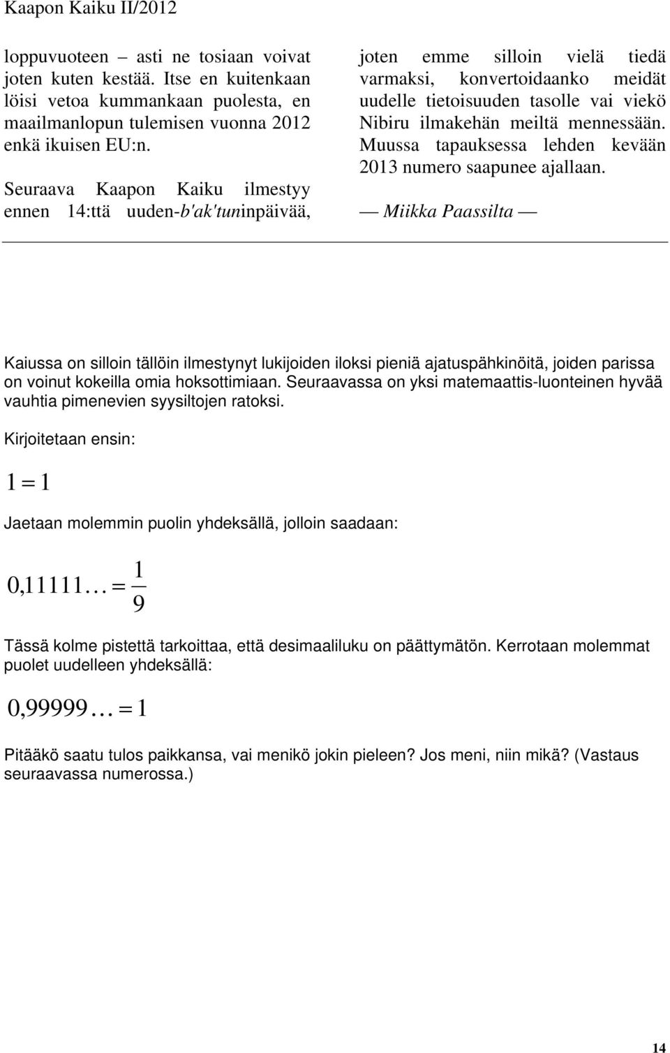 mennessään. Muussa tapauksessa lehden kevään 2013 numero saapunee ajallaan.