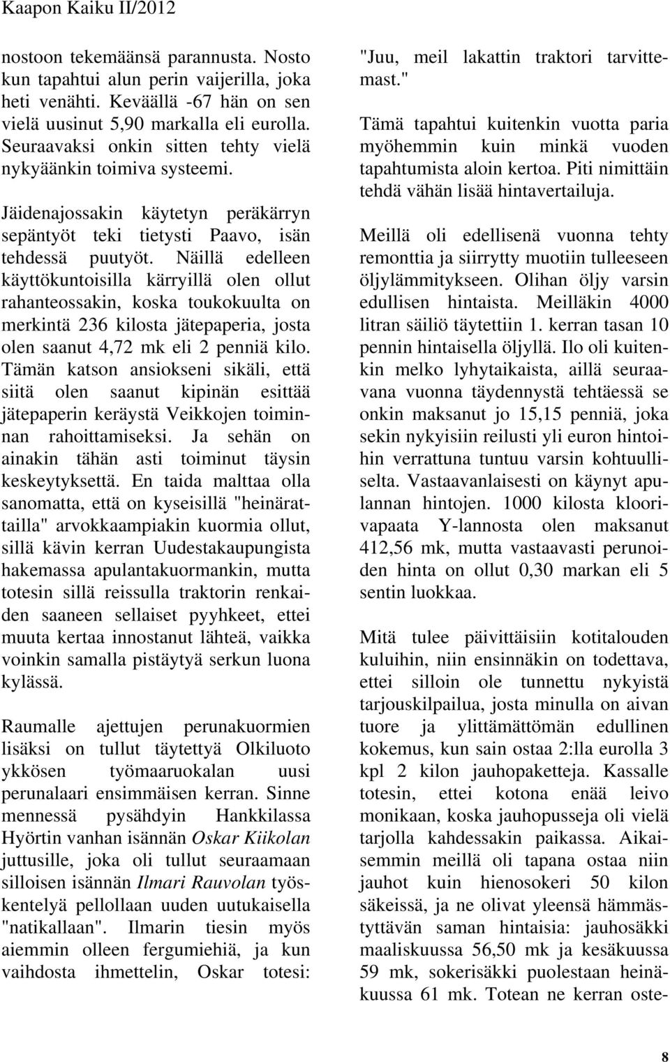 Näillä edelleen käyttökuntoisilla kärryillä olen ollut rahanteossakin, koska toukokuulta on merkintä 236 kilosta jätepaperia, josta olen saanut 4,72 mk eli 2 penniä kilo.