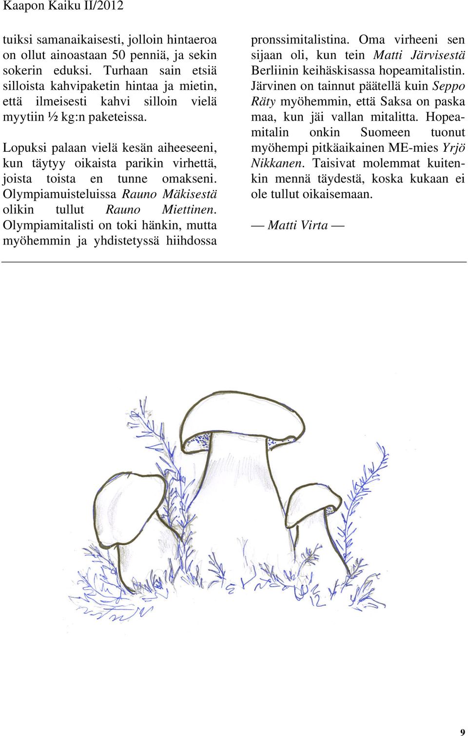 Lopuksi palaan vielä kesän aiheeseeni, kun täytyy oikaista parikin virhettä, joista toista en tunne omakseni. Olympiamuisteluissa Rauno Mäkisestä olikin tullut Rauno Miettinen.