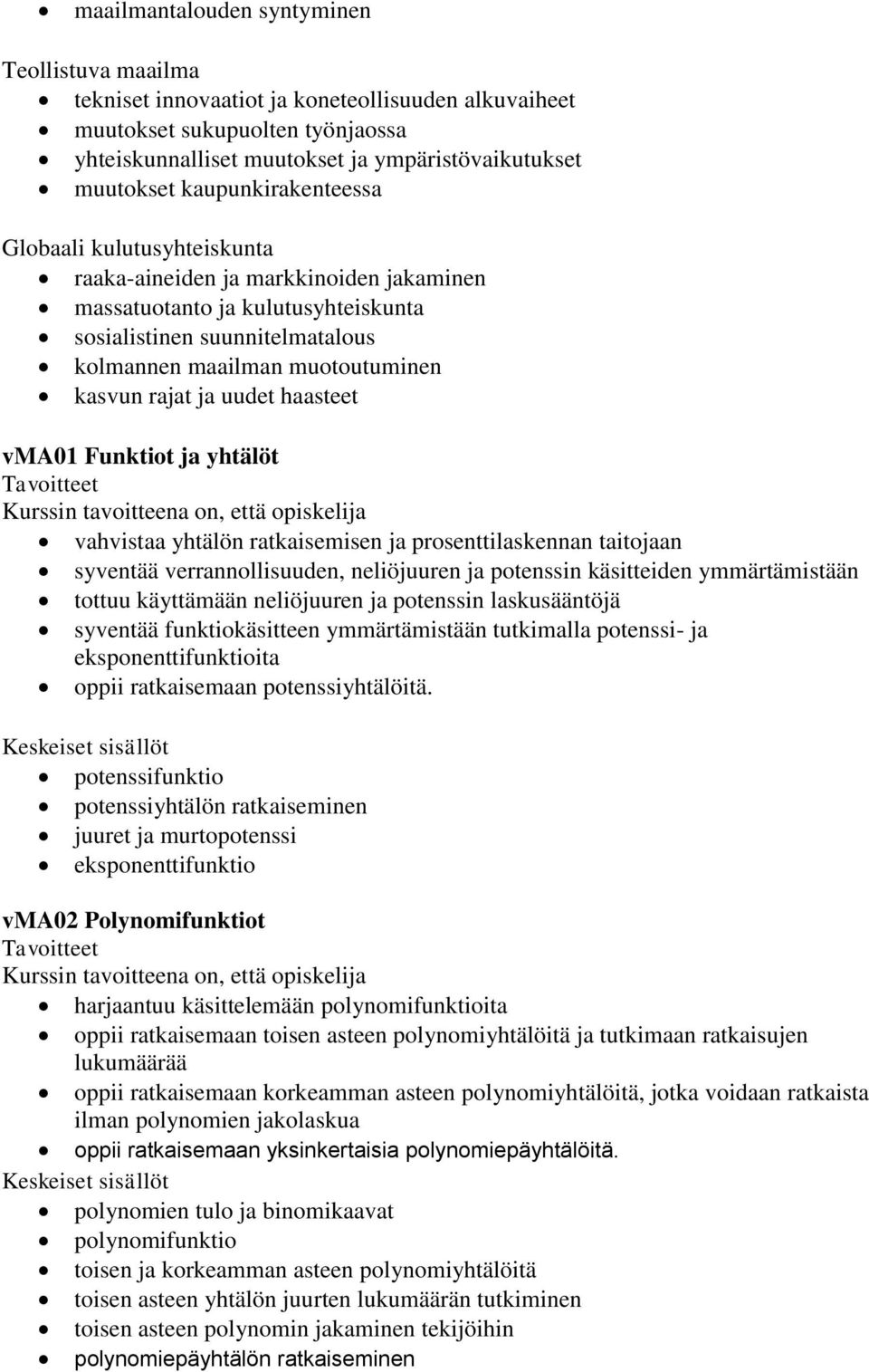 rajat ja uudet haasteet vma01 Funktiot ja yhtälöt vahvistaa yhtälön ratkaisemisen ja prosenttilaskennan taitojaan syventää verrannollisuuden, neliöjuuren ja potenssin käsitteiden ymmärtämistään