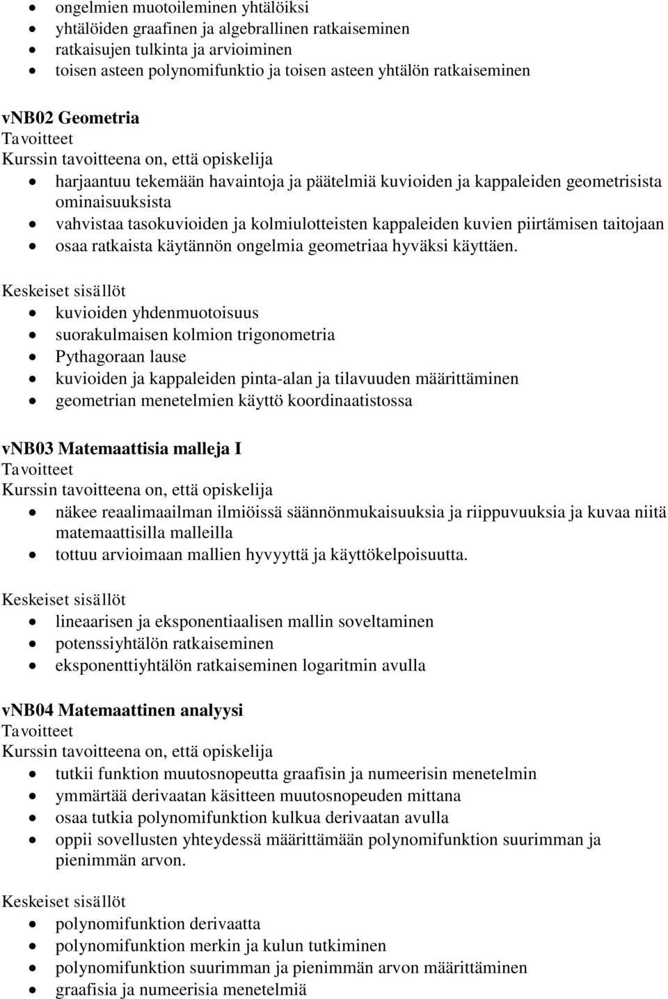 ratkaista käytännön ongelmia geometriaa hyväksi käyttäen.