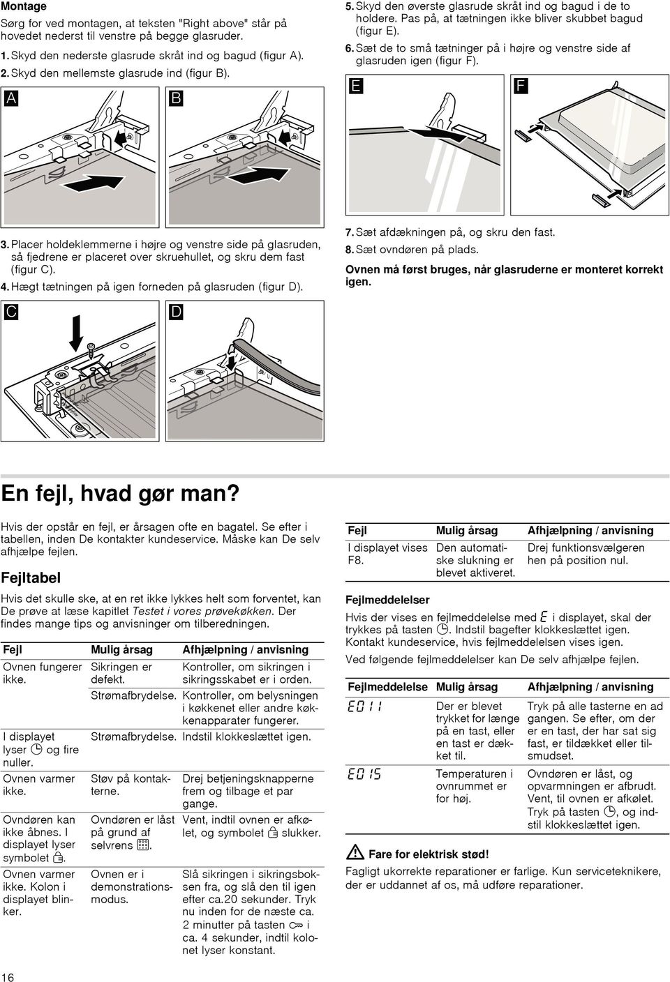 Sæt de to små tætninger på i højre og venstre side af glasruden igen (figur F). 3.