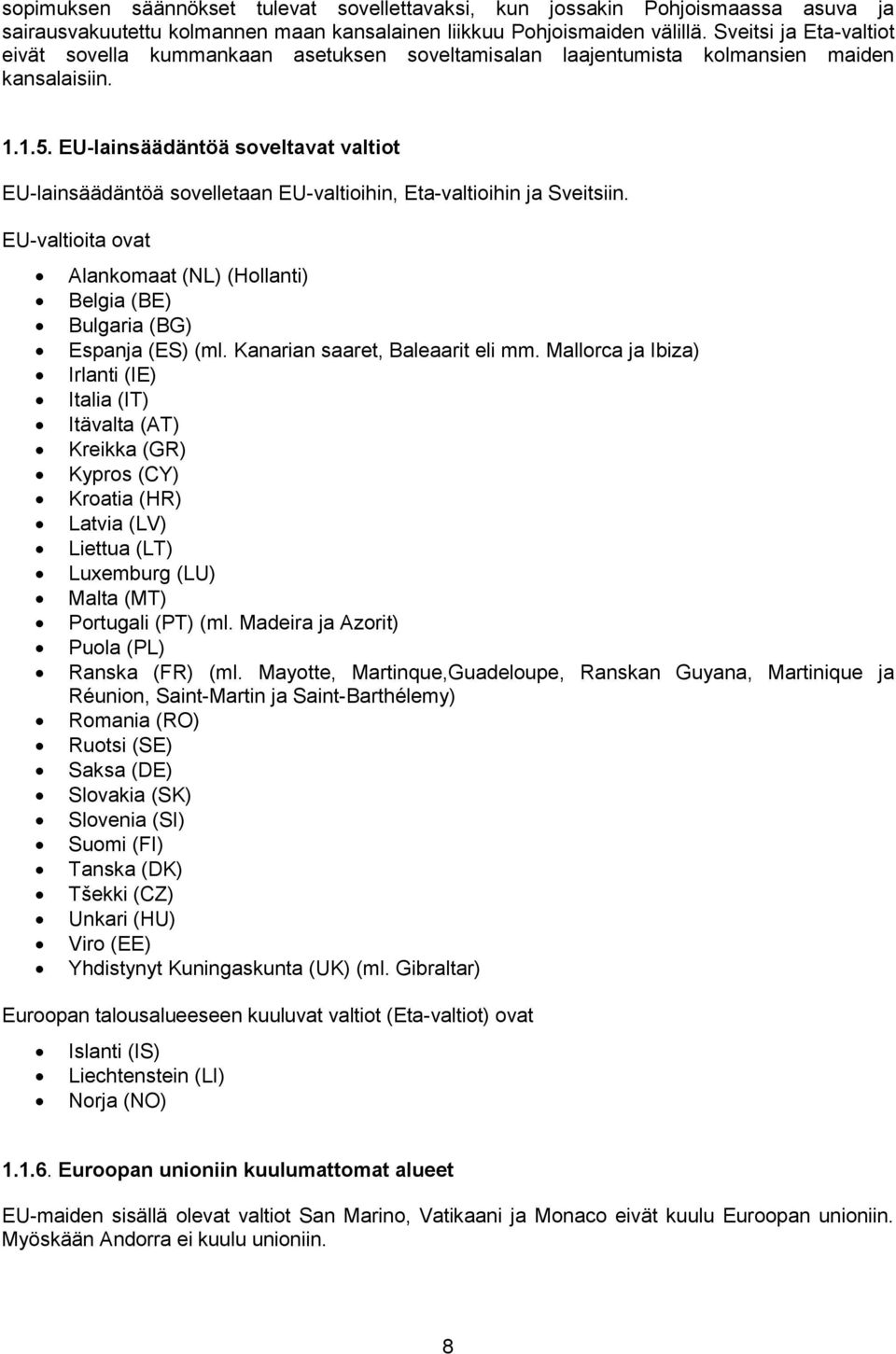 EU-lainsäädäntöä soveltavat valtiot EU-lainsäädäntöä sovelletaan EU-valtioihin, Eta-valtioihin ja Sveitsiin. EU-valtioita ovat Alankomaat (NL) (Hollanti) Belgia (BE) Bulgaria (BG) Espanja (ES) (ml.