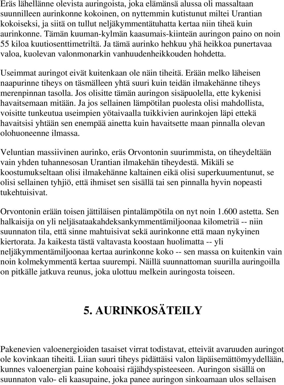 Ja tämä aurinko hehkuu yhä heikkoa punertavaa valoa, kuolevan valonmonarkin vanhuudenheikkouden hohdetta. Useimmat auringot eivät kuitenkaan ole näin tiheitä.