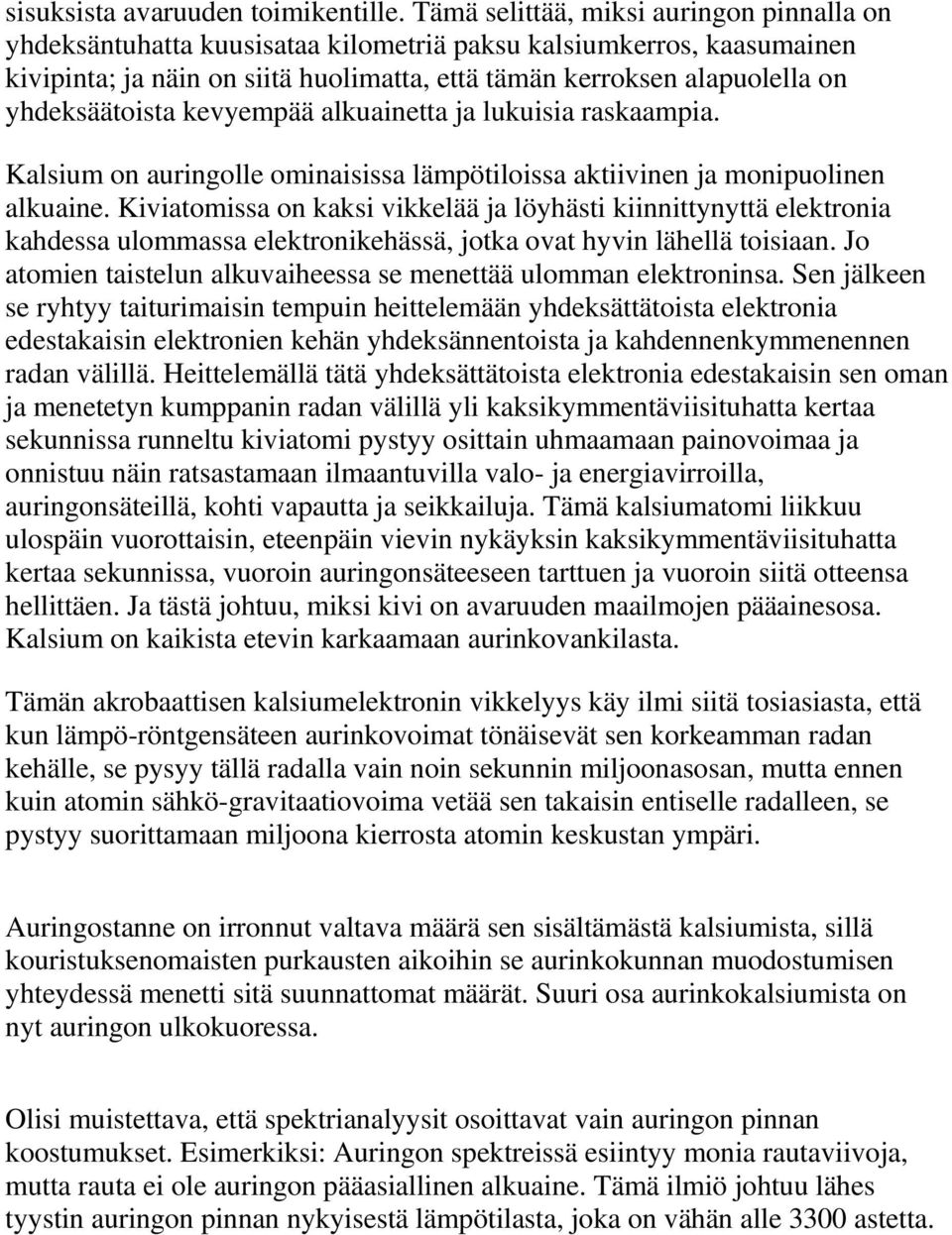 yhdeksäätoista kevyempää alkuainetta ja lukuisia raskaampia. Kalsium on auringolle ominaisissa lämpötiloissa aktiivinen ja monipuolinen alkuaine.