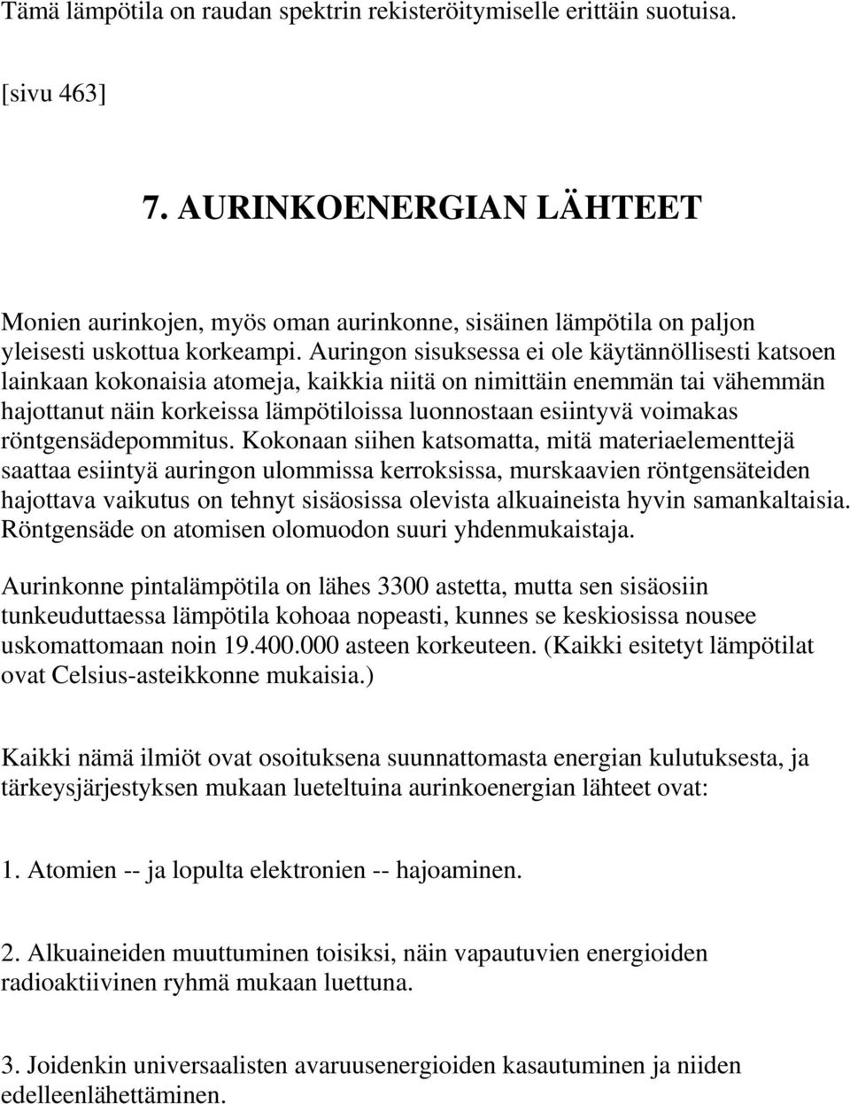 Auringon sisuksessa ei ole käytännöllisesti katsoen lainkaan kokonaisia atomeja, kaikkia niitä on nimittäin enemmän tai vähemmän hajottanut näin korkeissa lämpötiloissa luonnostaan esiintyvä voimakas