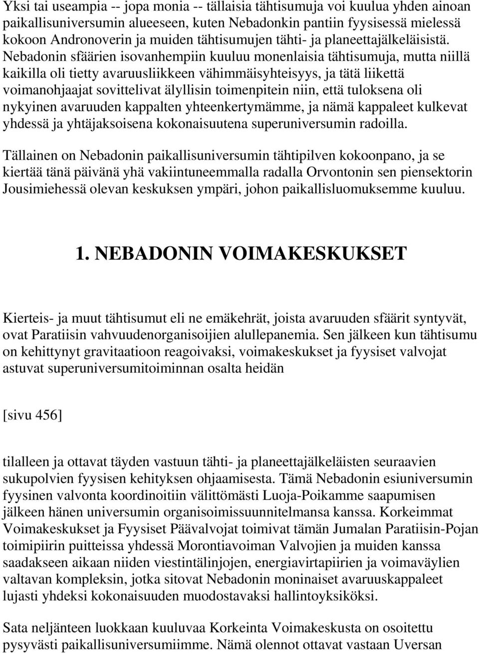 Nebadonin sfäärien isovanhempiin kuuluu monenlaisia tähtisumuja, mutta niillä kaikilla oli tietty avaruusliikkeen vähimmäisyhteisyys, ja tätä liikettä voimanohjaajat sovittelivat älyllisin