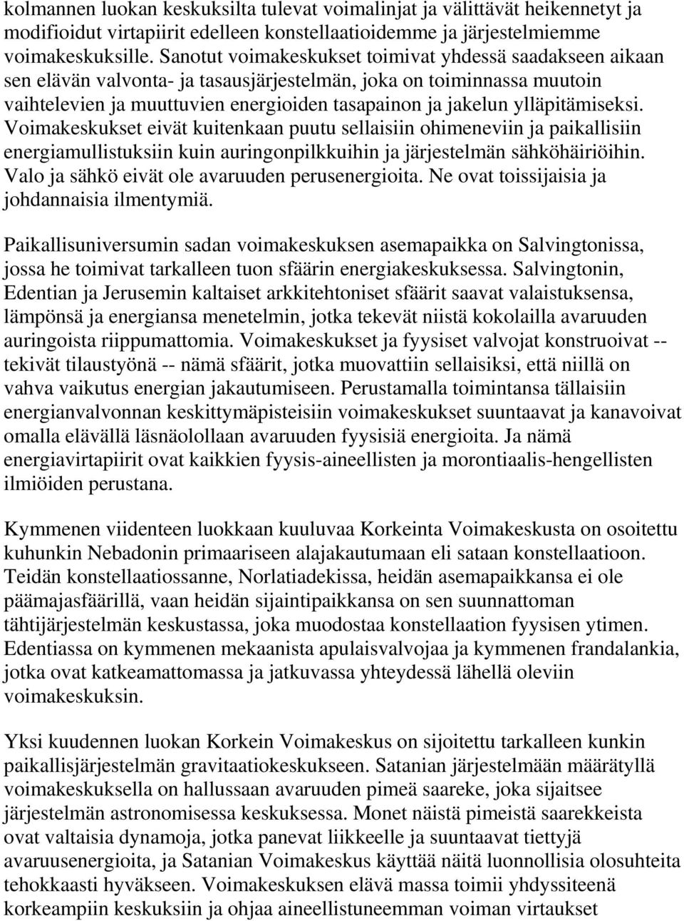 ylläpitämiseksi. Voimakeskukset eivät kuitenkaan puutu sellaisiin ohimeneviin ja paikallisiin energiamullistuksiin kuin auringonpilkkuihin ja järjestelmän sähköhäiriöihin.