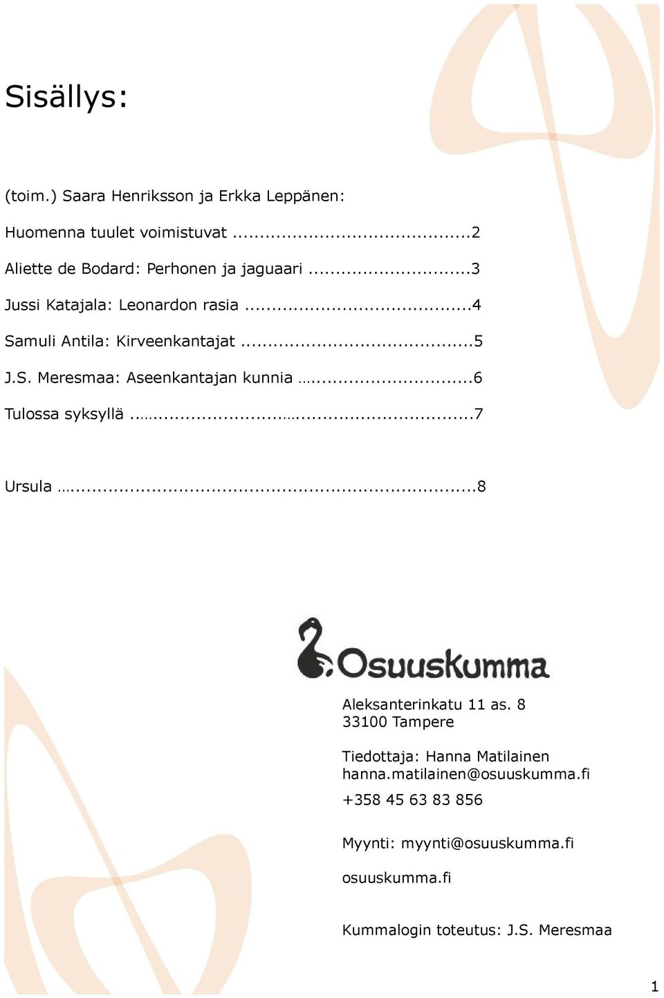 S. Meresmaa: Aseenkantajan kunnia...6 Tulossa syksyllä........7 Ursula...8 Aleksanterinkatu 11 as.