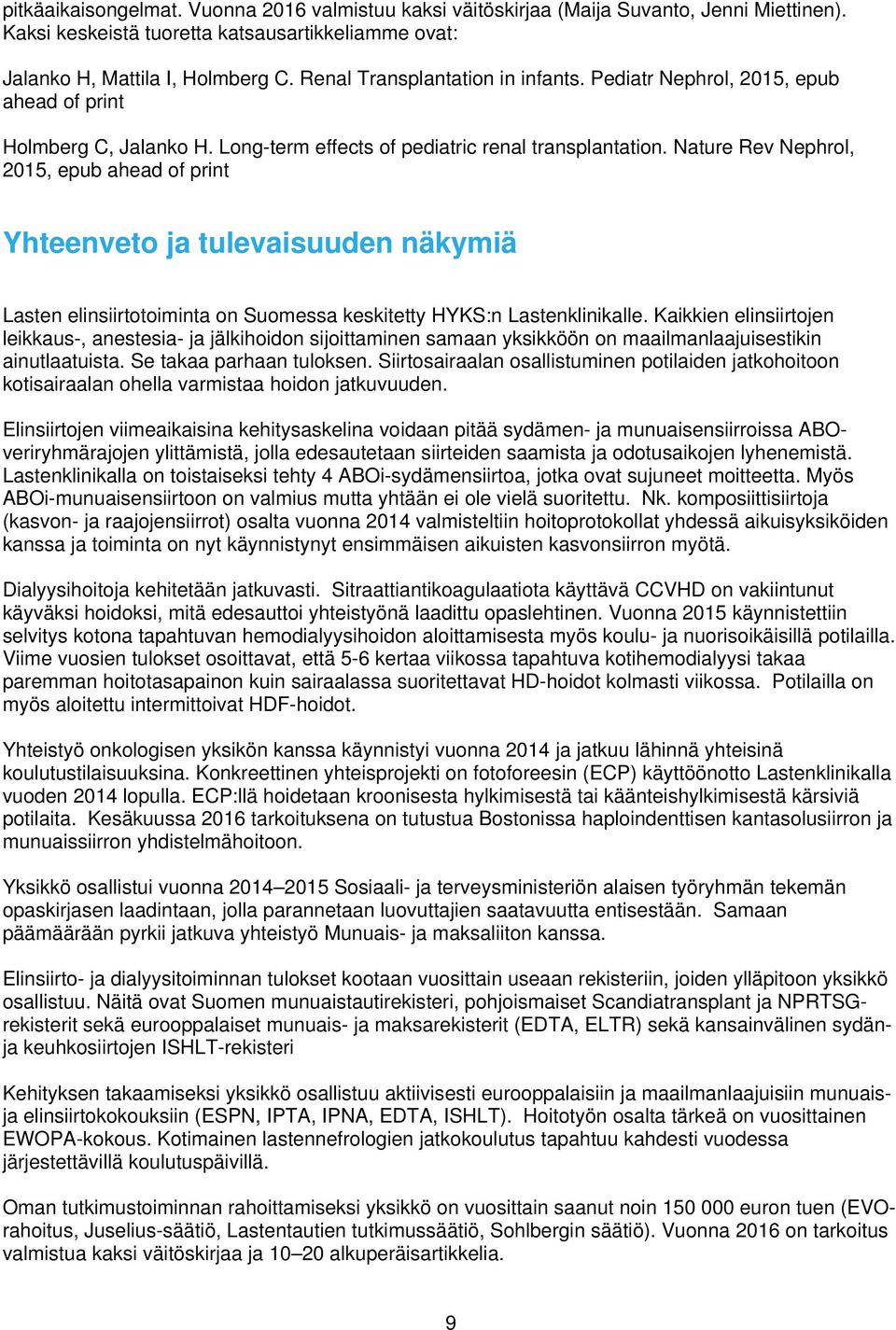 Nature Rev Nephrol, 2015, epub ahead of print Yhteenveto ja tulevaisuuden näkymiä Lasten elinsiirtotoiminta on Suomessa keskitetty HYKS:n Lastenklinikalle.