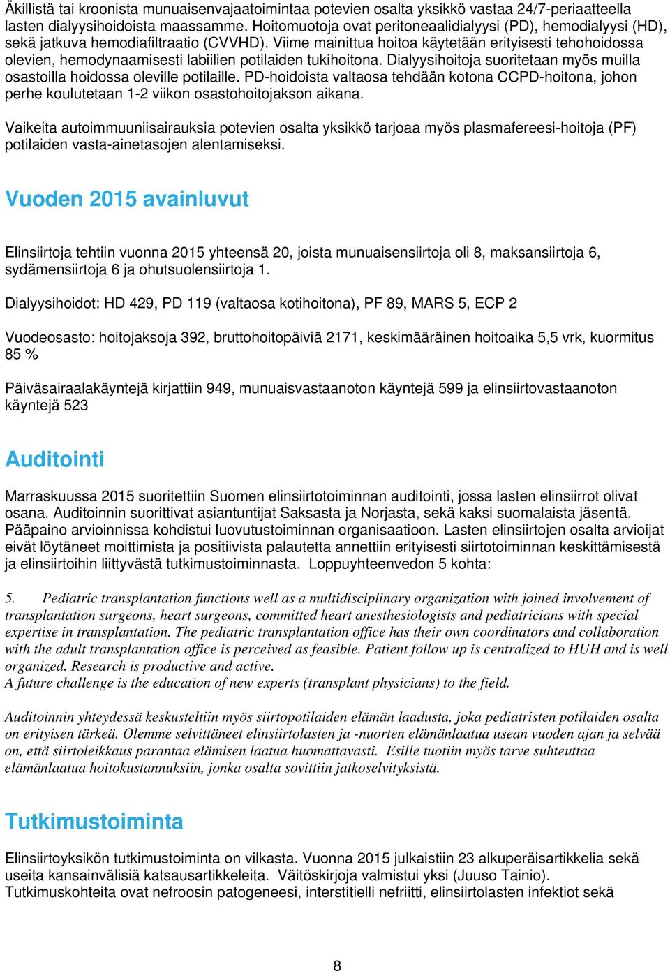 Viime mainittua hoitoa käytetään erityisesti tehohoidossa olevien, hemodynaamisesti labiilien potilaiden tukihoitona. Dialyysihoitoja suoritetaan myös muilla osastoilla hoidossa oleville potilaille.