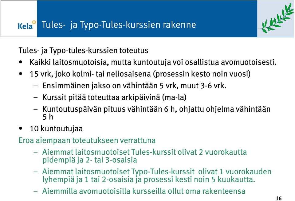 Kurssit pitää toteuttaa arkipäivinä (ma ma-la la) Kuntoutuspäivän pituus vähintään 6 h, ohjattu ohjelma vähintään 5 h 10 kuntoutujaa Eroa aiempaan toteutukseen verrattuna Aiemmat