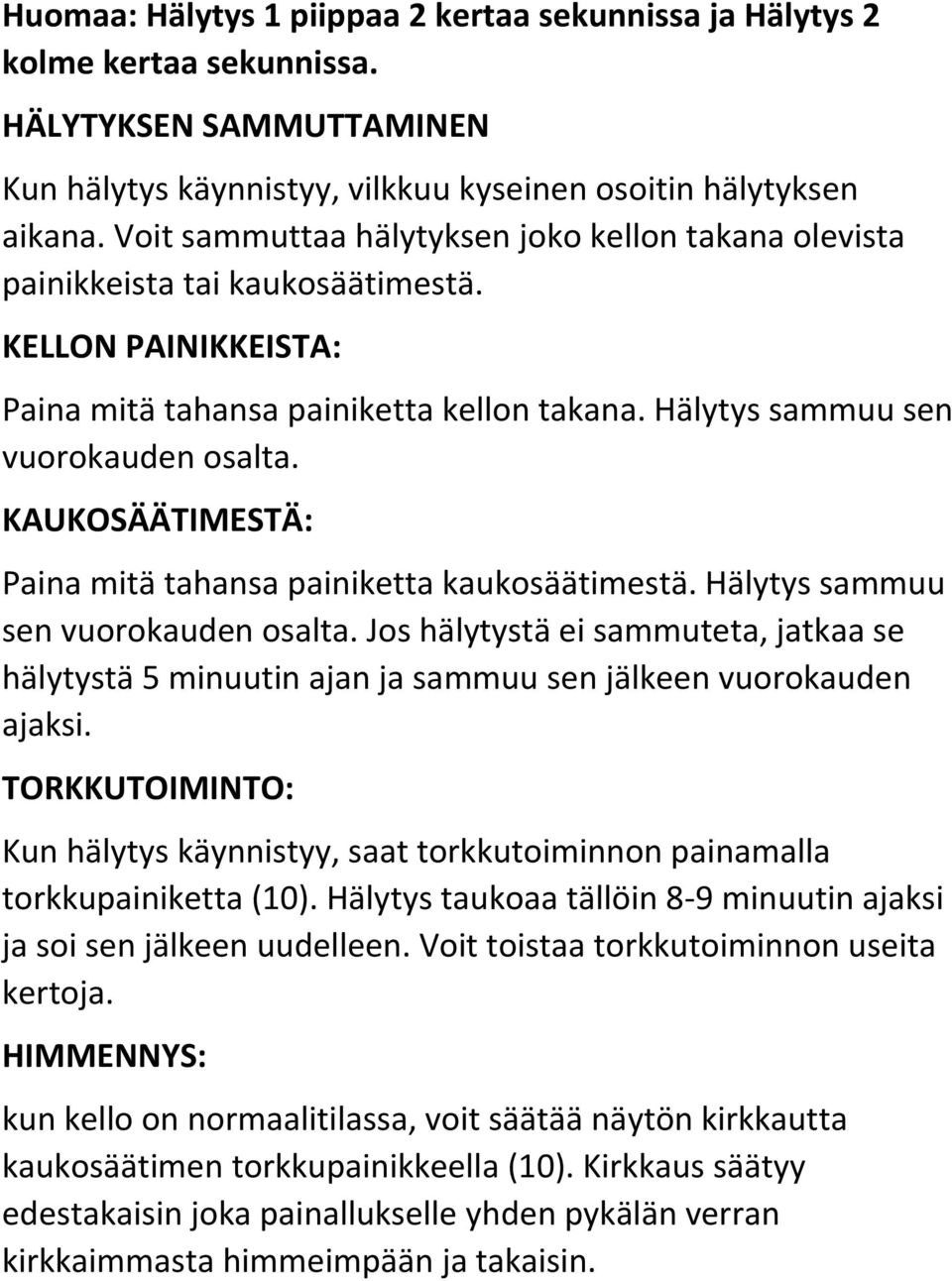 KAUKOSÄÄTIMESTÄ: Paina mitä tahansa painiketta kaukosäätimestä. Hälytys sammuu sen vuorokauden osalta.