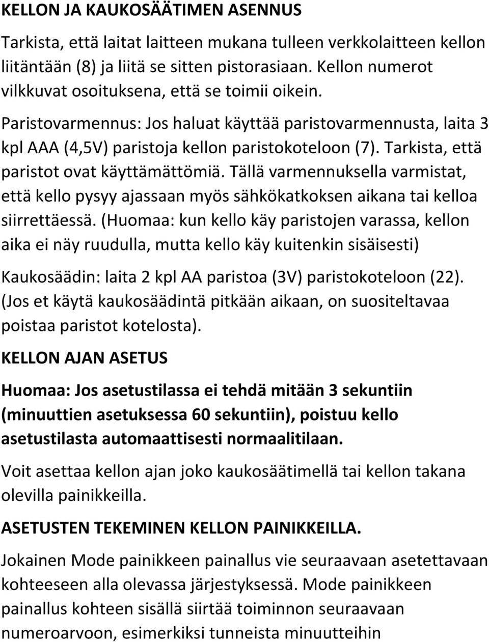 Tarkista, että paristot ovat käyttämättömiä. Tällä varmennuksella varmistat, että kello pysyy ajassaan myös sähkökatkoksen aikana tai kelloa siirrettäessä.