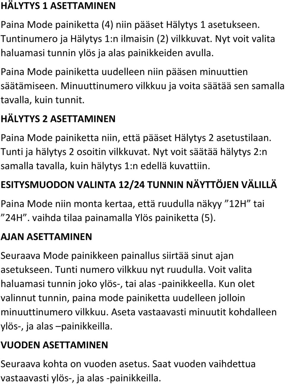 HÄLYTYS 2 ASETTAMINEN Paina Mode painiketta niin, että pääset Hälytys 2 asetustilaan. Tunti ja hälytys 2 osoitin vilkkuvat.