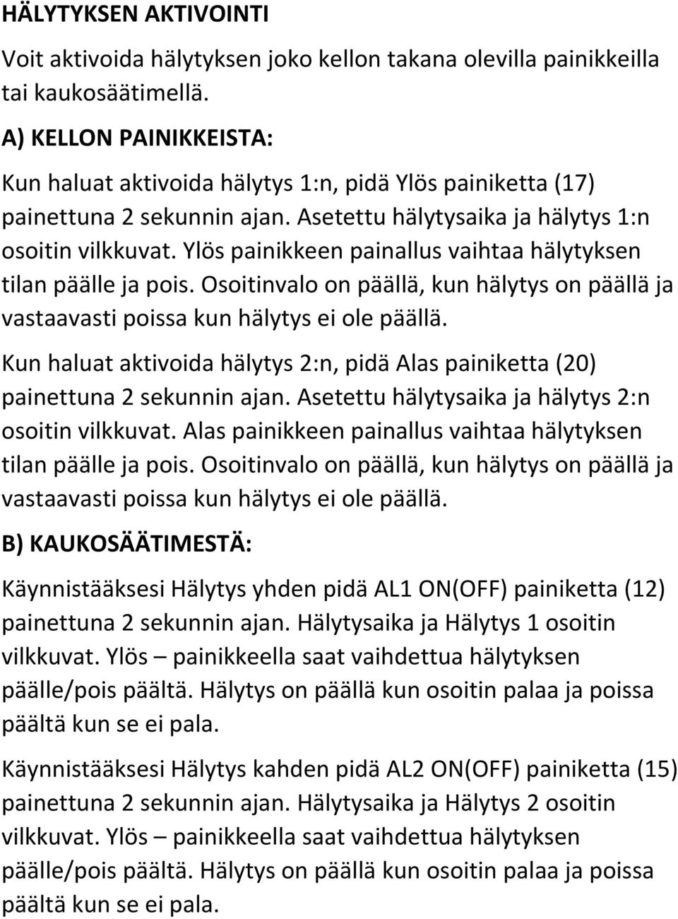 Ylös painikkeen painallus vaihtaa hälytyksen tilan päälle ja pois. Osoitinvalo on päällä, kun hälytys on päällä ja vastaavasti poissa kun hälytys ei ole päällä.