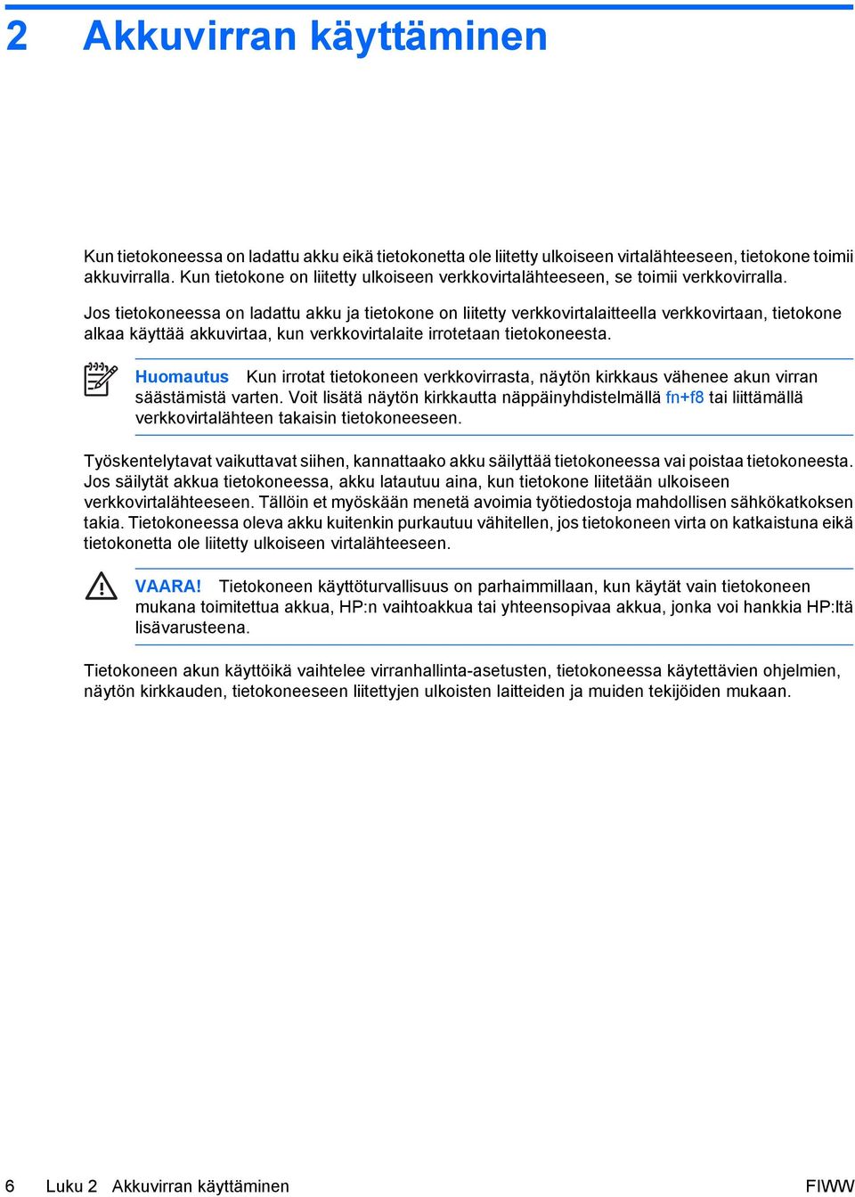 Jos tietokoneessa on ladattu akku ja tietokone on liitetty verkkovirtalaitteella verkkovirtaan, tietokone alkaa käyttää akkuvirtaa, kun verkkovirtalaite irrotetaan tietokoneesta.