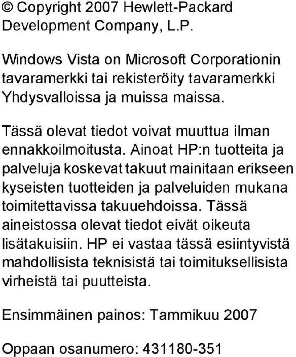 Ainoat HP:n tuotteita ja palveluja koskevat takuut mainitaan erikseen kyseisten tuotteiden ja palveluiden mukana toimitettavissa takuuehdoissa.