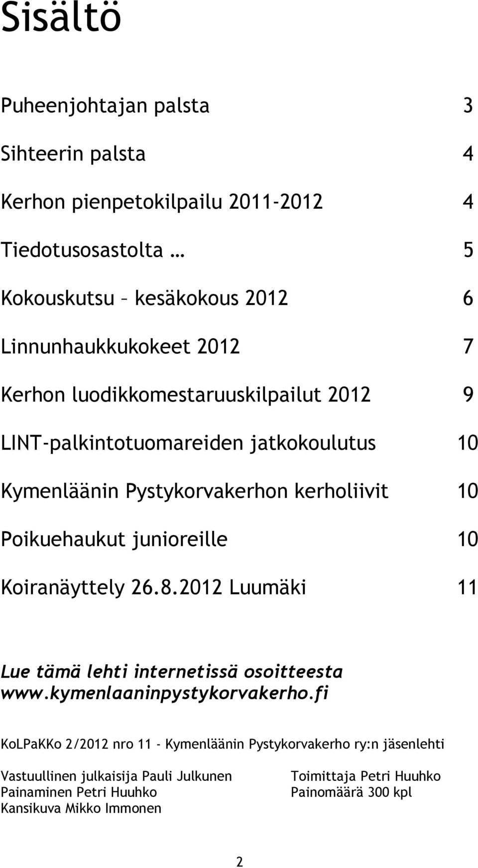 junioreille 10 Koiranäyttely 26.8.2012 Luumäki 11 Lue tämä lehti internetissä osoitteesta www.kymenlaaninpystykorvakerho.