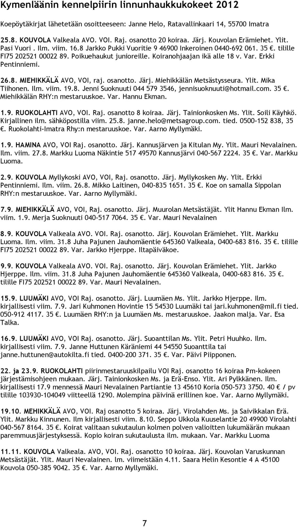 Var. Erkki Pentinniemi. 26.8. MIEHIKKÄLÄ AVO, VOI, raj. osanotto. Järj. Miehikkälän Metsästysseura. Ylit. Mika Tiihonen. Ilm. viim. 19.8. Jenni Suoknuuti 044 579 3546, jennisuoknuuti@hotmail.com. 35. Miehikkälän RHY:n mestaruuskoe.