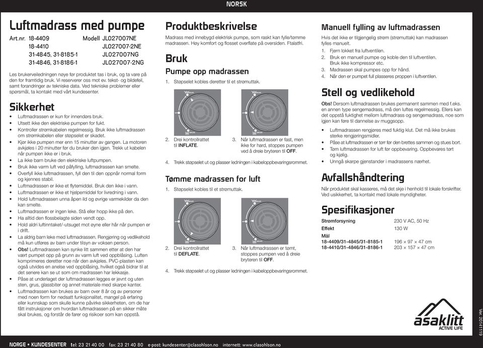Sikkerhet Luftmadrassen er kun for innendørs bruk. Utsett ikke den elektriske pumpen for fukt. Kontroller strømkabelen regelmessig. Bruk ikke luftmadrassen om strømkabelen eller støpselet er skadet.