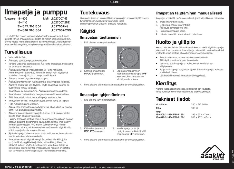 Turvallisuus Varavuode, jossa on kiinteä sähköpumppu patjan nopeaan täyttämiseen/ tyhjentämiseen. Miellyttävä varavuode, jossa on nukkapintainen yläpuoli. Ei sisällä ftalaatteja.