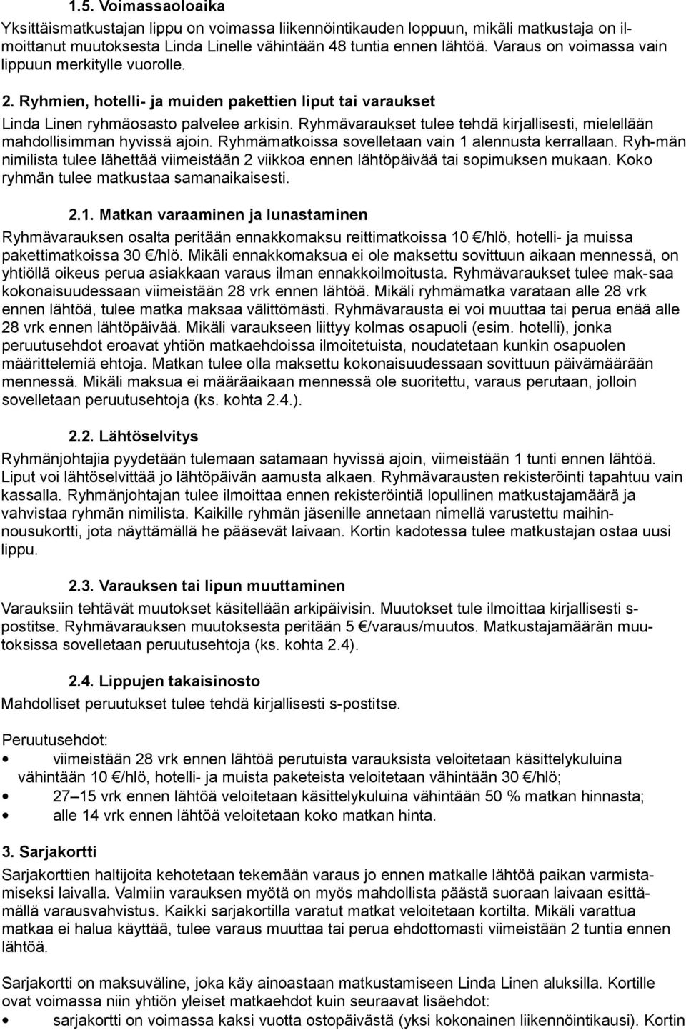 Ryhmävaraukset tulee tehdä kirjallisesti, mielellään mahdollisimman hyvissä ajoin. Ryhmämatkoissa sovelletaan vain 1 alennusta kerrallaan.