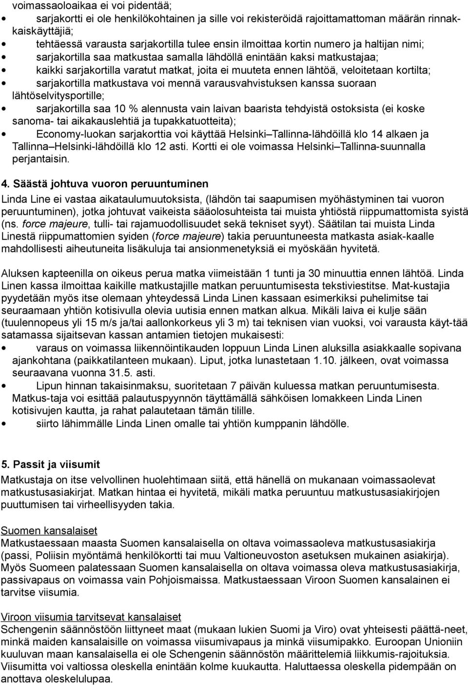 sarjakortilla matkustava voi mennä varausvahvistuksen kanssa suoraan lähtöselvitysportille; sarjakortilla saa 10 % alennusta vain laivan baarista tehdyistä ostoksista (ei koske sanoma- tai