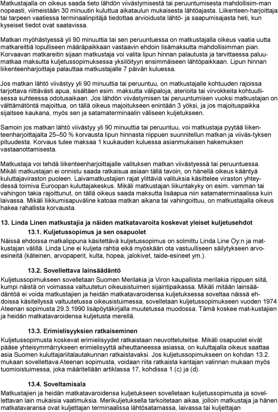 Matkan myöhästyessä yli 90 minuuttia tai sen peruuntuessa on matkustajalla oikeus vaatia uutta matkareittiä lopulliseen määräpaikkaan vastaavin ehdoin lisämaksutta mahdollisimman pian.