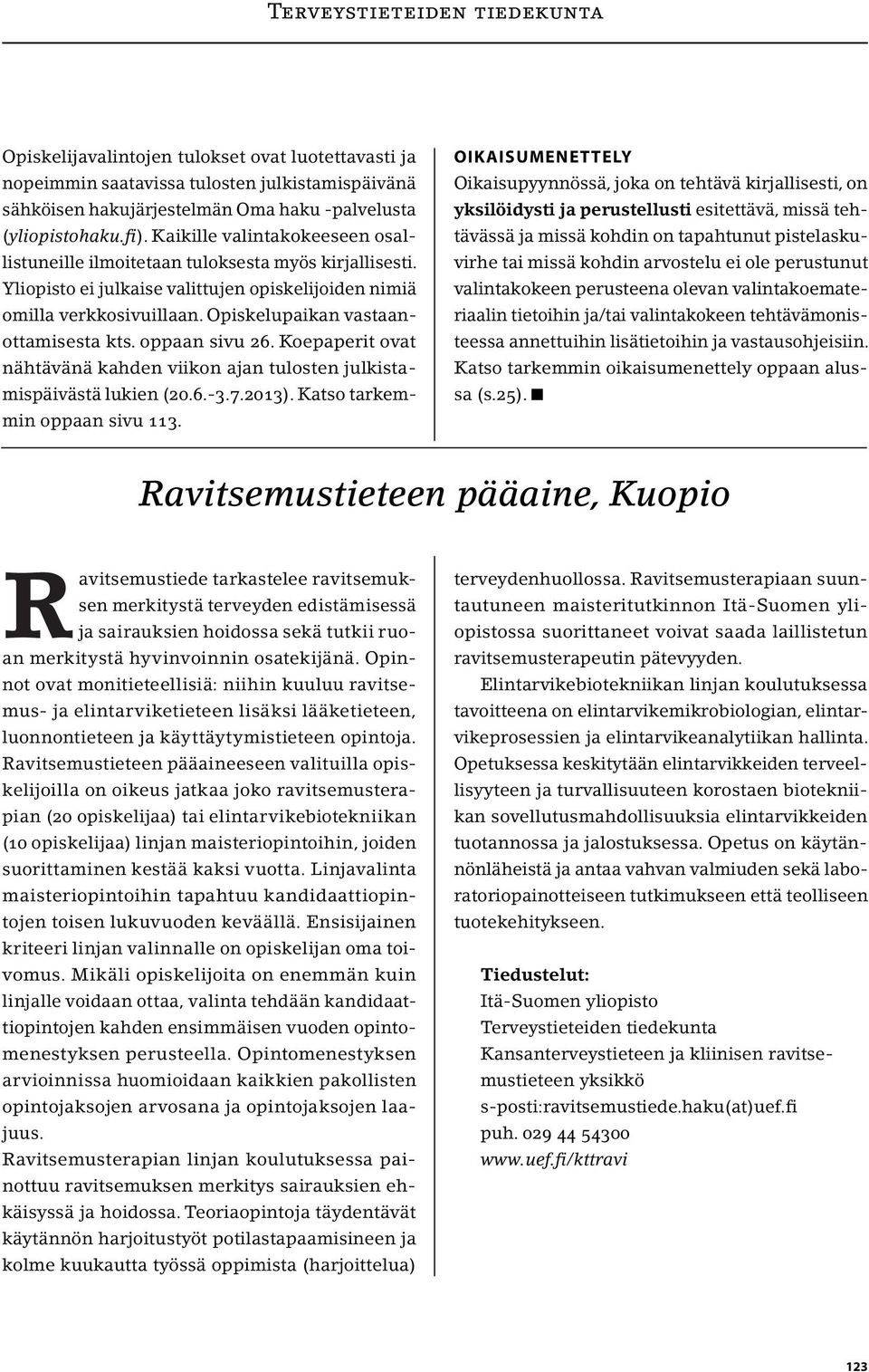 Opiskelupaikan vastaanottamisesta kts. oppaan sivu 26. Koepaperit ovat nähtävänä kahden viikon ajan tulosten julkistamispäivästä lukien (20.6.-3.7.2013). Katso tarkemmin oppaan sivu 113.