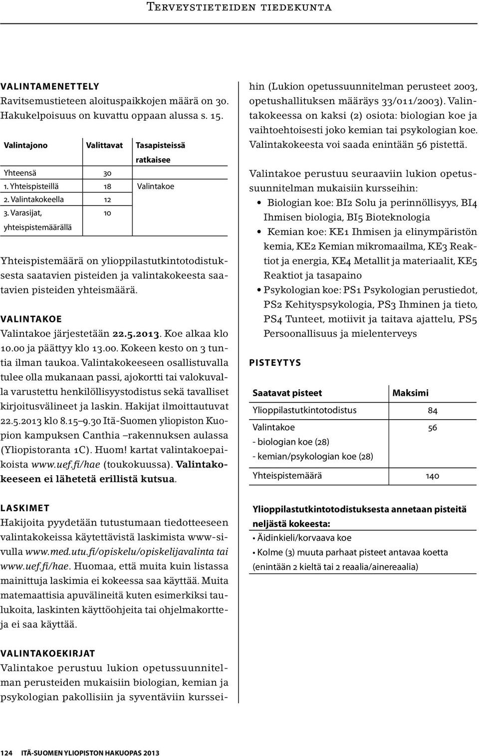Varasijat, 10 yhteispistemäärällä Yhteispistemäärä on ylioppilastutkintotodistuksesta saatavien pisteiden ja valintakokeesta saatavien pisteiden yhteismäärä. VALINTAKOE Valintakoe järjestetään 22.5.