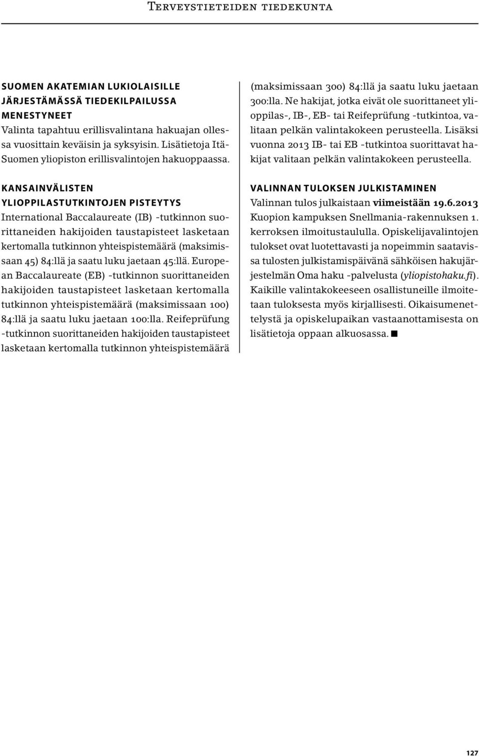 Ne hakijat, jotka eivät ole suorittaneet ylioppilas-, IB-, EB- tai Reifeprüfung -tutkintoa, valitaan pelkän valintakokeen perusteella.